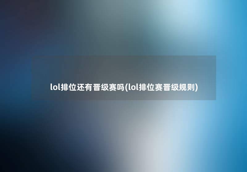 lol排位还有晋级赛吗(lol排位赛晋级规则)