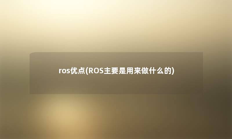 ros优点(ROS主要是用来做什么的)