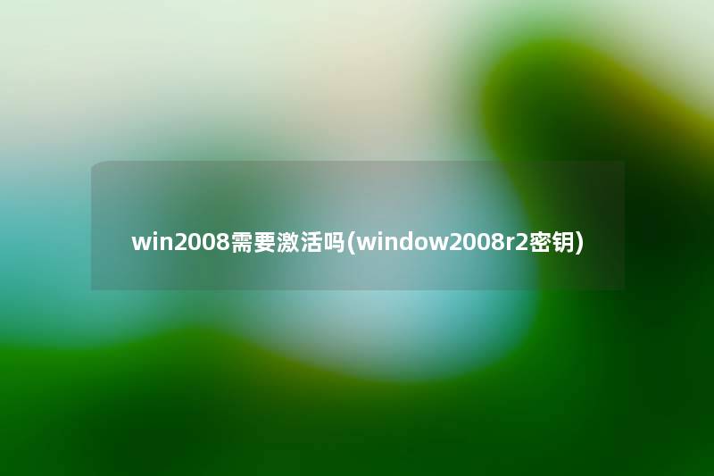 win2008需要激活吗(window2008r2密钥)