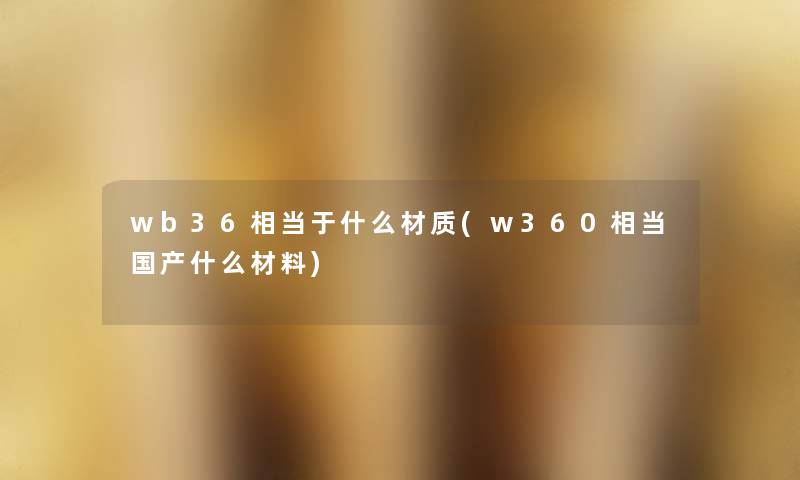 wb36相当于什么材质(w360相当国产什么材料)