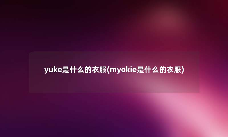 yuke是什么的衣服(myokie是什么的衣服)