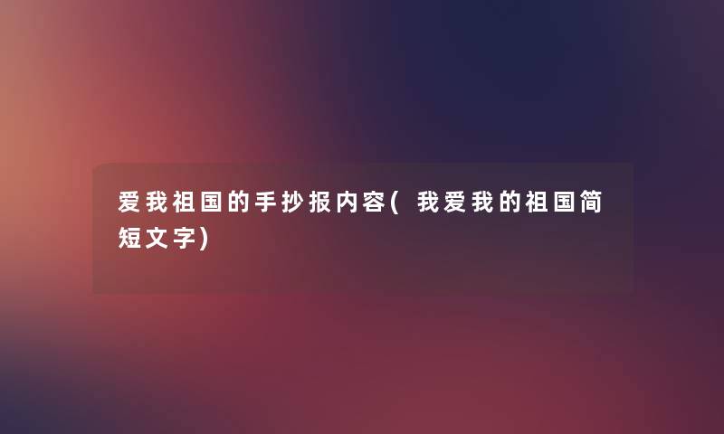 爱我祖国的手抄报内容(我爱我的祖国简短文字)