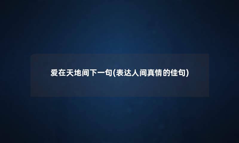 爱在天地间下一句(表达人间真情的佳句)