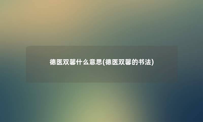 德医双馨什么意思(德医双馨的书法)