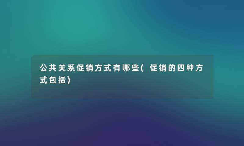 公共关系促销方式有哪些(促销的四种方式包括)