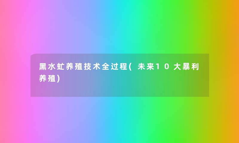 黑水虻养殖技术全过程(未来10大暴利养殖)