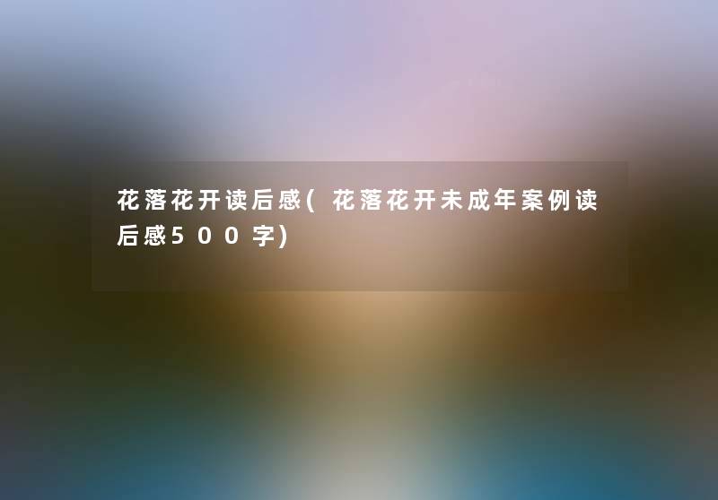 花落花开读后感(花落花开未成年事读后感500字)