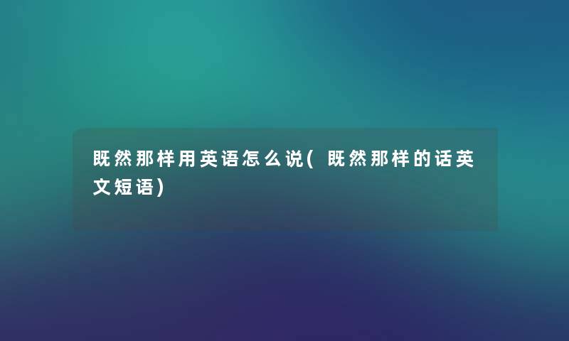 既然那样用英语怎么说(既然那样的话英文短语)