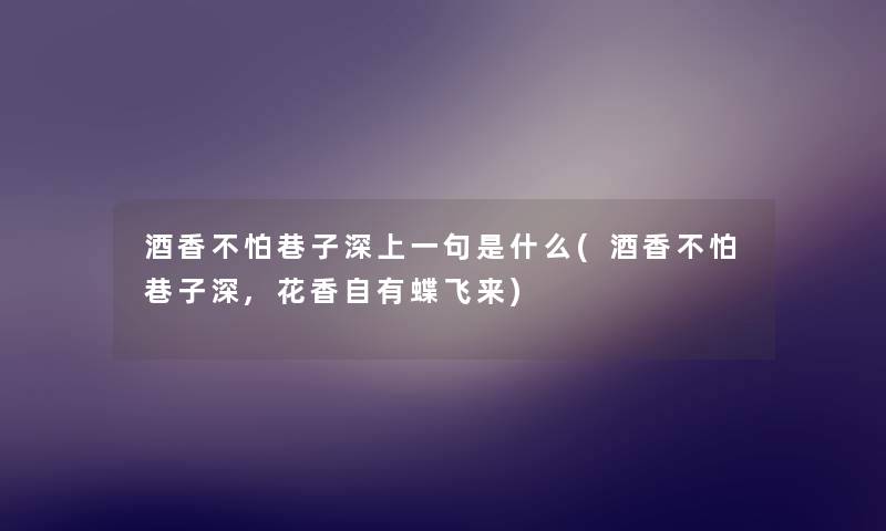 酒香不怕巷子深上一句是什么(酒香不怕巷子深,花香自有蝶飞来)