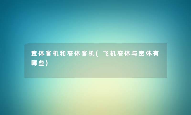 宽体客机和窄体客机(飞机窄体与宽体有哪些)