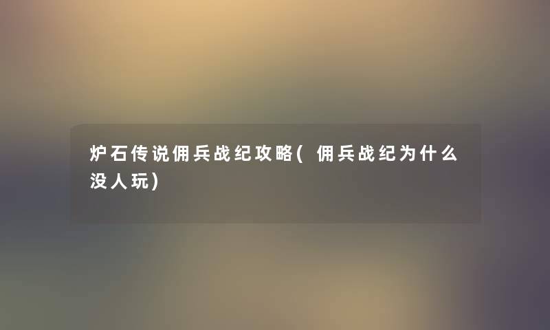 炉石传说佣兵战纪攻略(佣兵战纪为什么没人玩)