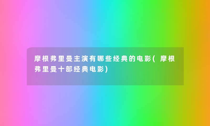 摩根弗里曼主演有哪些经典的电影(摩根弗里曼十部经典电影)