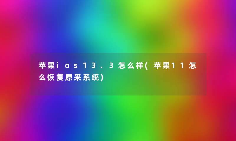 苹果ios13.3怎么样(苹果11怎么恢复原来系统)