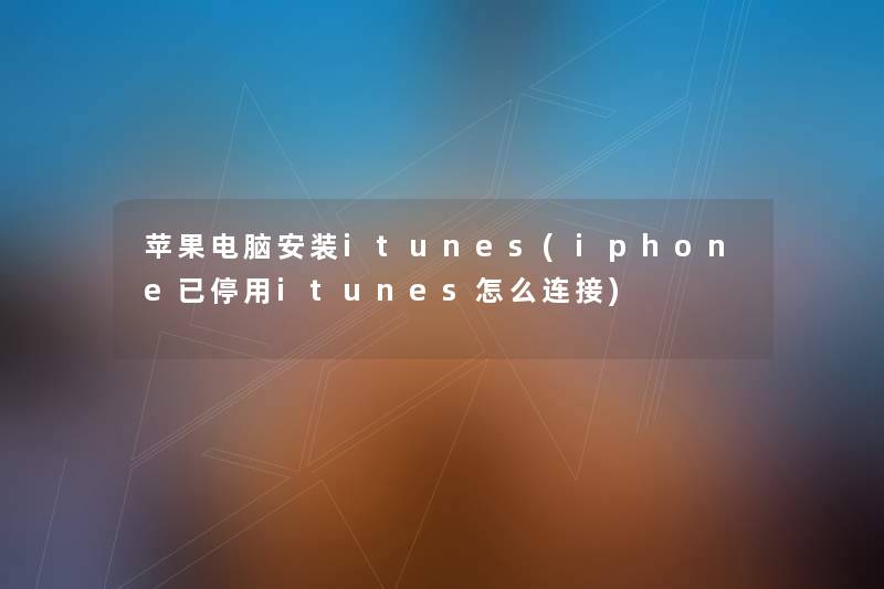 苹果电脑安装itunes(iphone已停用itunes怎么连接)