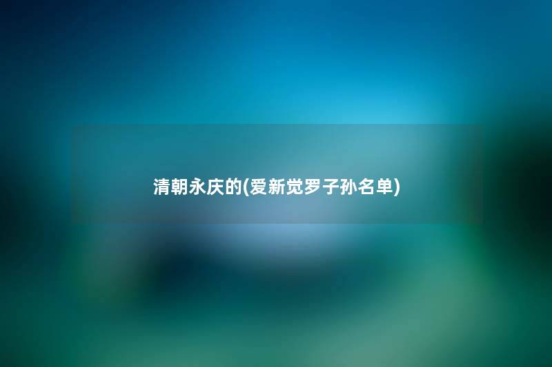 清朝永庆的(爱新觉罗子孙名单)