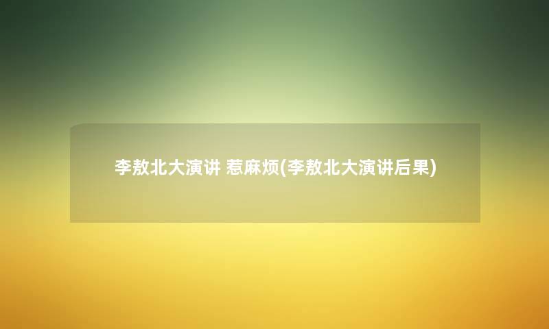 李敖北大演讲 惹麻烦(李敖北大演讲后果)