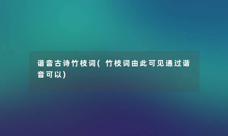 谐音古诗竹枝词(竹枝词由此可见谐音可以)