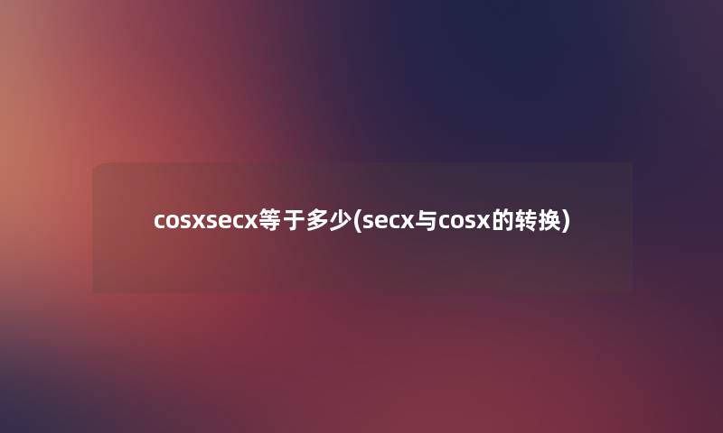cosxsecx等于多少(secx与cosx的转换)
