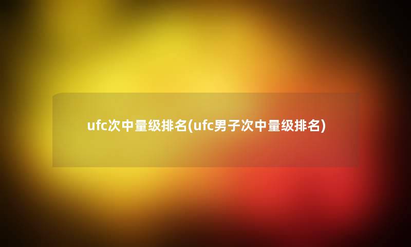 ufc次中量级推荐(ufc男子次中量级推荐)