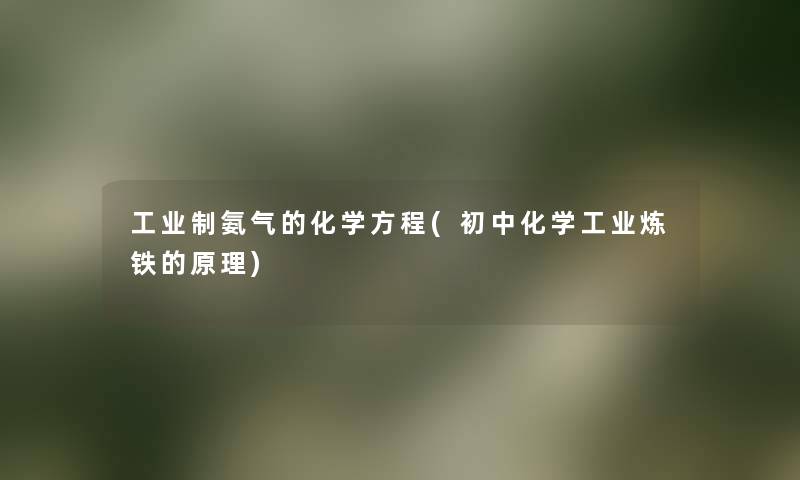 工业制氨气的化学方程(初中化学工业炼铁的原理)