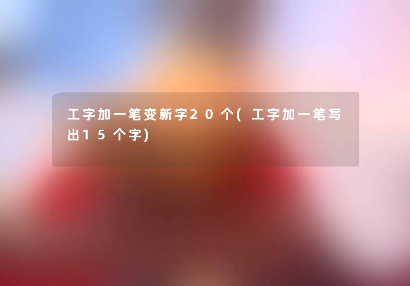 工字加一笔变新字20个(工字加一笔写出15个字)