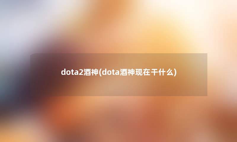 dota2酒神(dota酒神干什么)