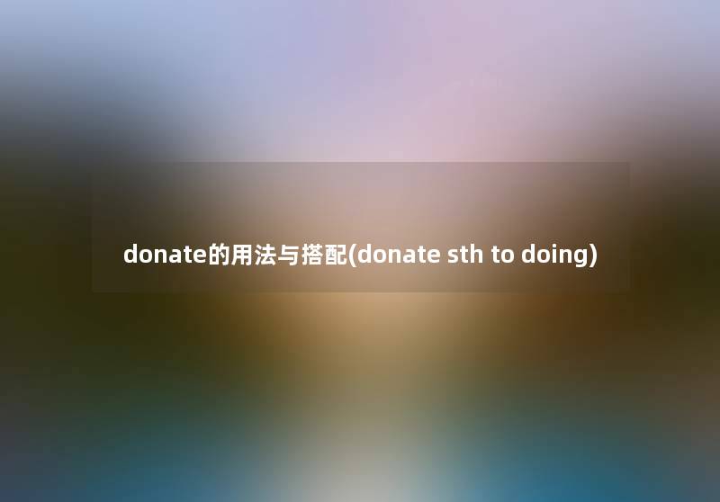 donate的用法与搭配(donate sth to doing)