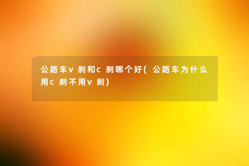 公路车v刹和c刹哪个好(公路车为什么用c刹不用v刹) 公路车v刹和c刹哪个好(公路车为什么用c刹不用v刹)