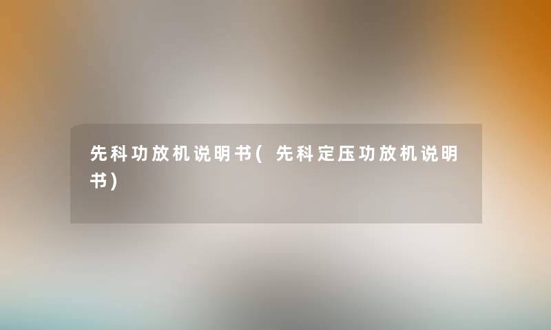 先科功放机说明书(先科定压功放机说明书)