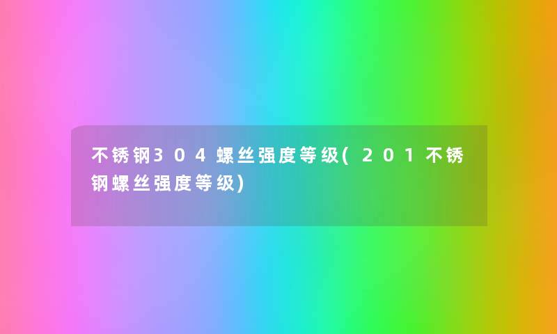 不锈钢304螺丝强度等级(201不锈钢螺丝强度等级)