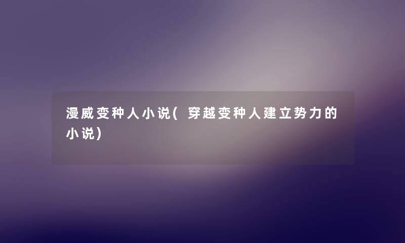 漫威变种人小说(穿越变种人建立势力的小说)