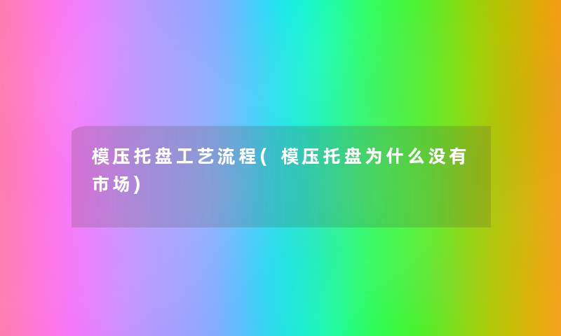 模压托盘工艺流程(模压托盘为什么没有市场)