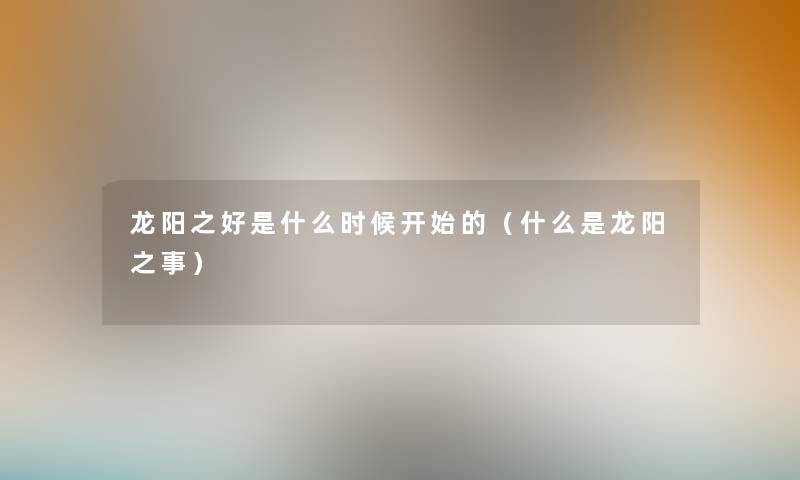 龙阳之好是什么时候开始的（什么是龙阳之事）