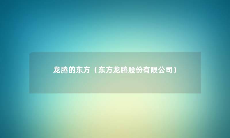 龙腾的东方（东方龙腾股份有限公司）