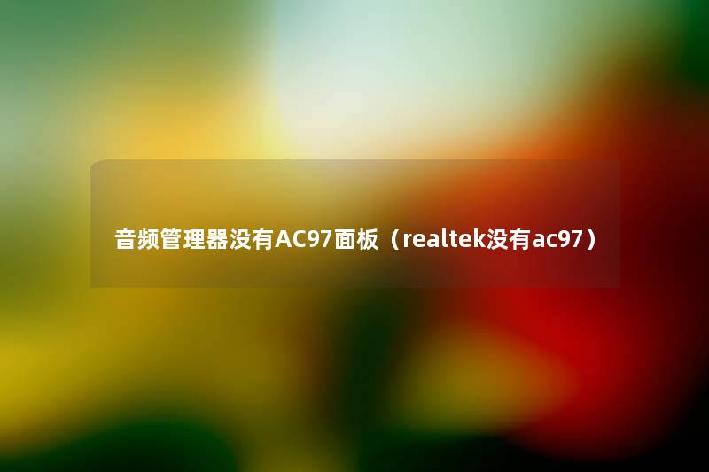 音频管理器没有AC97面板（realtek没有ac97）