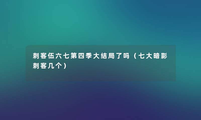 刺客伍六七第四季大结局了吗（七大暗影刺客几个）