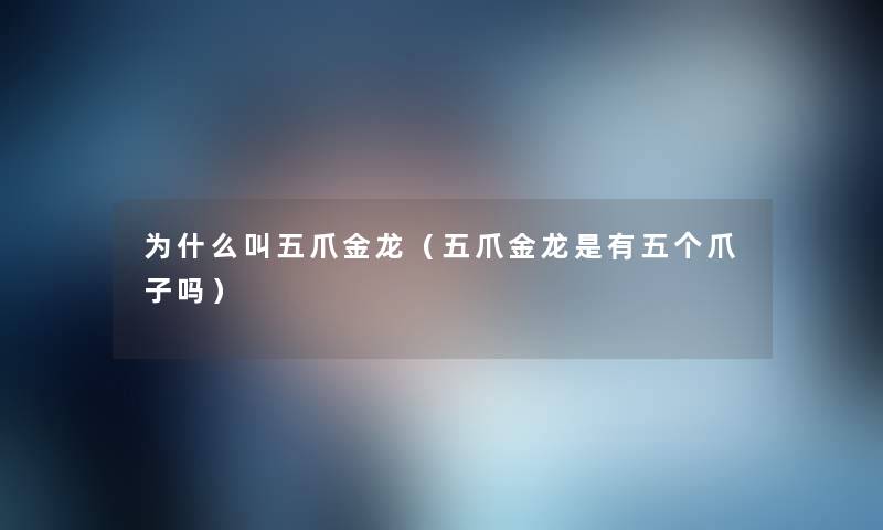 为什么叫五爪金龙(五爪金龙是有五个爪子吗) 为什么叫五爪金龙(五爪金龙是有五个爪子吗)