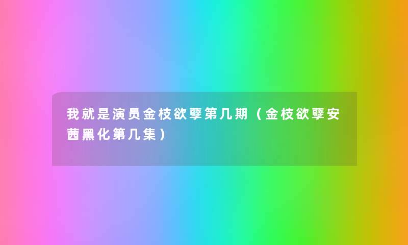 我就是演员金枝欲孽第几期（金枝欲孽安茜黑化第几集）