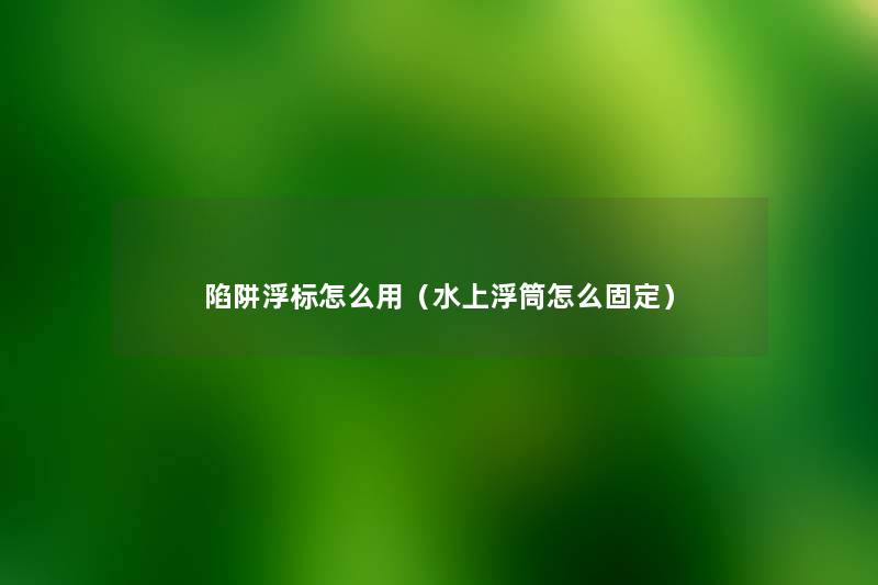 陷阱浮标怎么用（水上浮筒怎么固定）