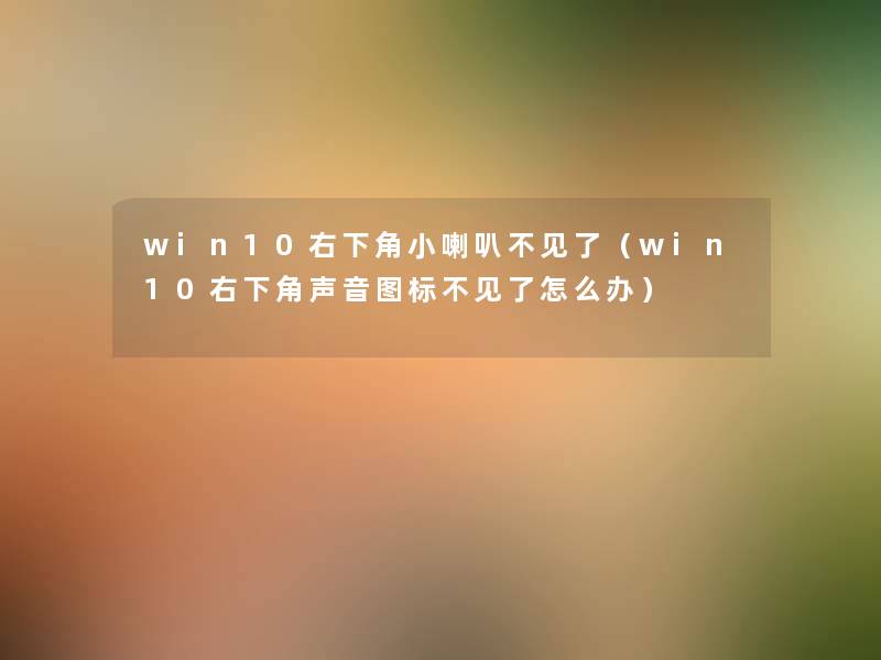 win10右下角小喇叭不见了(win10右下角声音图标不见了怎么办) win10右下角小喇叭不见了(win10右下角声音图标不见了怎么办)