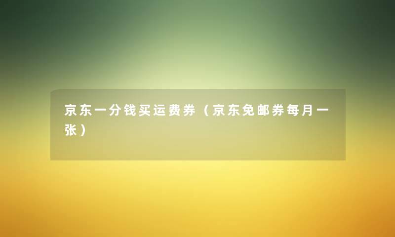 京东一分钱买运费券(京东免邮券每月一张) 京东一分钱买运费券(京东免邮券每月一张)